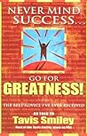 Never Mind Success - Go for Greatness!: The Best Advice I've Ever Received Never Mind Success - Go for Greatness!: The Best Advice I've Ever Received