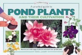 A Practical Guide to Pond Plants and Their Cultivation: How to Use a Wide Range of Plants in and Around Your Garden Pond (Hardcover)
