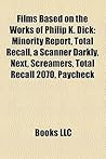 Films Based on the Works of Philip K. Dick: Minority Report, Total Recall, a Scanner Darkly, Next, Screamers, Total Recall 2070, Paycheck