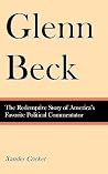 Glenn Beck: The Redemptive Story of America's Favorite Political Commentator Glenn Beck: The Redemptive Story of America's Favorite Political Commentator
