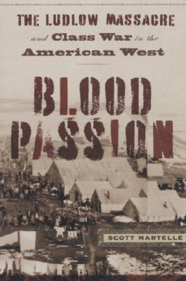 Blood Passion: The Ludlow Massacre and Class War in the American West (Hardcover)