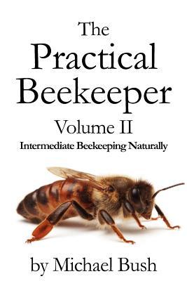 The Practical Beekeeper Volume II Intermediate Beekeeping Naturally (Paperback)