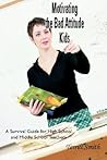 MOTIVATING THE "BAD ATTITUDE" KIDS: A SURVIVAL GUIDE FOR HIGH SCHOOL AND MIDDLE SCHOOL TEACHERS