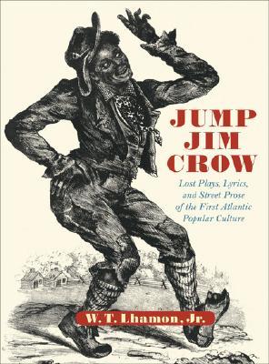 Jump Jim Crow: Lost Plays, Lyrics, and Street Prose of the First Atlantic Popular Culture (Hardcover)