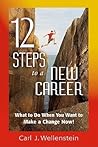12 Steps to a New Career: What to Do When You Want to Make a Change Now!