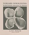 Toward Wholeness: Rudolf Steiner Education in America Toward Wholeness: Rudolf Steiner Education in America