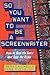 So You Want to Be a Screenwriter: How to Face the Fears and Take the Risks
