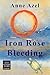 Iron Rose Bleeding by Anne Azel