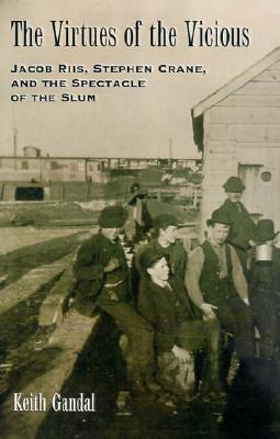 The Virtues of the Vicious: Jacob Riis, Stephen Crane and the Spectacle of the Slum (Hardcover)
