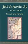 Jose de Acosta, S.J. (1540-1600): His Life and Thought