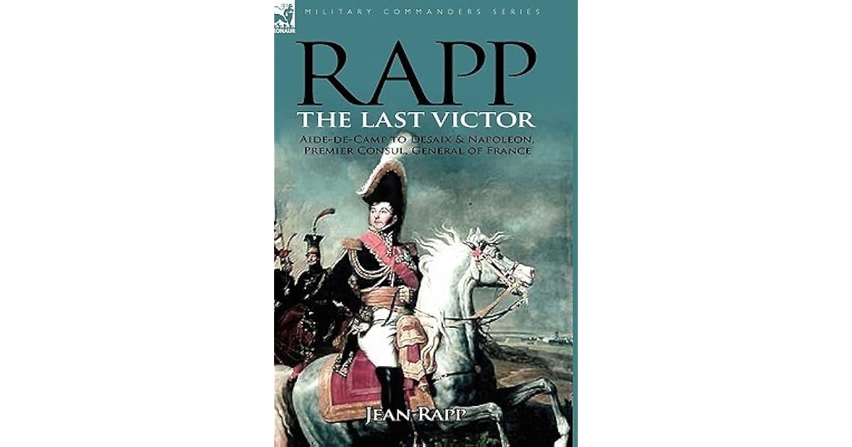 Rapp: the Last Victor-the Career of Jean Rapp, Aide-de-Camp to Desaix ...