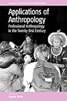 Applications of Anthropology: Professional Anthropology in the Twenty-first Century