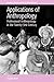 Applications of Anthropology: Professional Anthropology in the Twenty-first Century