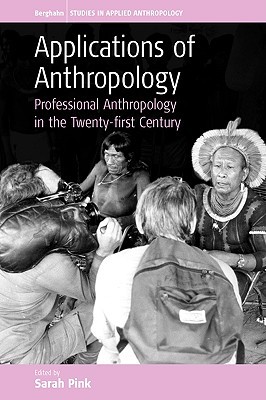 Applications of Anthropology: Professional Anthropology in the Twenty-first Century (Paperback)