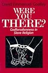 Were You There?: Godforsakenness in Slave Religion (Bishop Henry McNeal Turner/Sojourner Truth Series in Black Religion) Were You There?: Godforsakenness in Slave Religion (Bishop Henry McNeal Turner/Sojourner Truth Series in Black Religion)