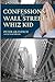 Confessions of a Wall Street Whiz Kid: The thought-provoking, real-life story of the ups and downs and ups again of one of Wall Street’s “half-famous” financial geniuses.
