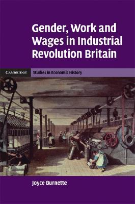Gender, Work and Wages in Industrial Revolution Britain (Cambridge Studies in Economic History - Second Series)