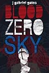 Blood Zero Sky by J. Gabriel Gates Blood Zero Sky by J. Gabriel Gates