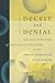 Deceit and Denial by Gerald E. Markowitz