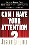 Can I Have Your Attention?: How to Think Fast, Find Your Focus, and Sharpen Your Concentration Can I Have Your Attention?: How to Think Fast, Find Your Focus, and Sharpen Your Concentration