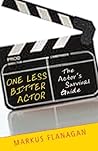 One Less Bitter Actor: The Actor's Survival Guide One Less Bitter Actor: The Actor's Survival Guide