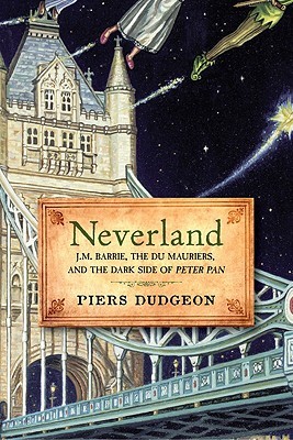 Neverland: J.M. Barrie, the Du Mauriers, and the Dark Side of Peter Pan (Hardcover)