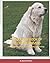 The Golden Book of Golden Retrievers: A compendium of their History, Raising and Training