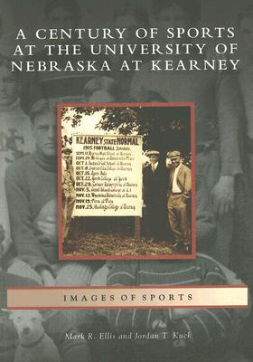 A Century of Sports at the University of Nebraska at Kearney, Nebraska (Images of Sports)
