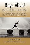 Boys Alive! Bring Out Their Best! Why 'boys Will Be Boys' and How You Can Guide Them to Be Their Best at Home and at School.