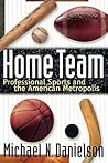 Home Team: Professional Sports and the American Metropolis Home Team: Professional Sports and the American Metropolis