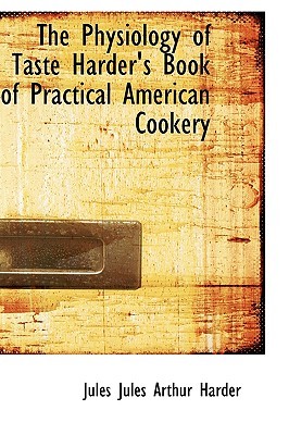 The Physiology of Taste Harder's Book of Practical American Cookery (Hardcover)