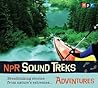 Adventures: Breathtaking Stories from Nature's Extremes... (NPR Sound Treks)