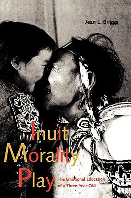 Inuit Morality Play: The Emotional Education of a Three-Year-Old (Paperback)