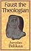 Faust the Theologian by Jaroslav Pelikan Faust the Theologian by Jaroslav Pelikan