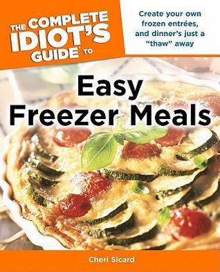 The Complete Idiot's Guide to Easy Freezer Meals: Create Your Own Frozen Entrées, and Dinner s Just a Thaw Away (Paperback)
