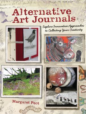 Alternative Art Journals: Explore Innovative Approaches to Collecting Your Creativity (Paperback)