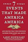 Seven Events That Made America America: And Proved That the Founding Fathers Were Right All Along Seven Events That Made America America: And Proved That the Founding Fathers Were Right All Along