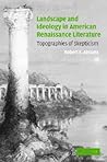 Landscape and Ideology in American Renaissance Literature: Topographies of Skepticism (Cambridge Studies in American Literature and Culture, Series Number 140) Landscape and Ideology in American Renaissance Literature: Topographies of Skepticism (Cambridge Studies in American Literature and Culture, Series Number 140)