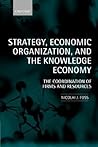 Strategy, Economic Organization, and the Knowledge Economy: The Coordination of Firms and Resources Strategy, Economic Organization, and the Knowledge Economy: The Coordination of Firms and Resources