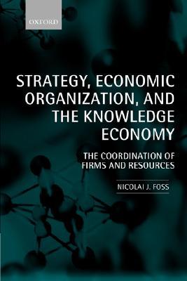 Strategy, Economic Organization, and the Knowledge Economy: The Coordination of Firms and Resources (Hardcover)
