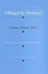 Obliged by Memory: Literature, Religion, Ethics (Religion, Theology and the Holocaust)