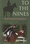 To The Nines: A Practical Guide To Horse And Rider Turn Out For Dressage, Eventing, And Hunter Jumper Shows
