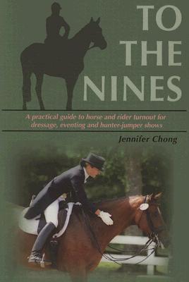 To The Nines: A Practical Guide To Horse And Rider Turn Out For Dressage, Eventing, And Hunter Jumper Shows (Paperback)