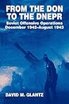 From the Don to the Dnepr: Soviet Offensive Operations, December 1942 - August 1943 (Soviet (Russian) Military Experience)