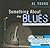 Something About the Blues: ...