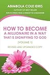 How To Become A Millionaire In A Way That Is Dignifying To God (Volume 1) Revised And Upgraded Copy