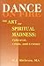 Dance on Fire: The Art of Spiritual Madness: Upheaval, Crisis, and Ecstasy
