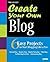 Create Your Own Blog: 6 Easy Projects to Start Blogging Like a Pro