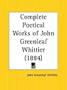 Complete Poetical Works of John Greenleaf Whittier by John Greenleaf Whittier