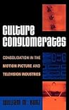Culture Conglomerates: Consolidation in the Motion Picture and Television Industries (Critical Media Studies: Institutions, Politics, and Culture)